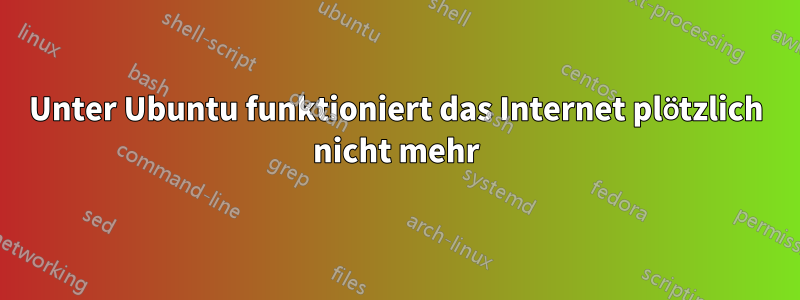 Unter Ubuntu funktioniert das Internet plötzlich nicht mehr