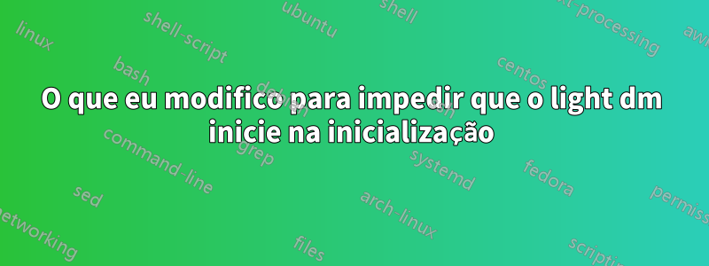 O que eu modifico para impedir que o light dm inicie na inicialização