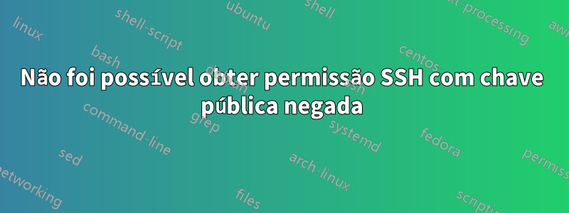 Não foi possível obter permissão SSH com chave pública negada