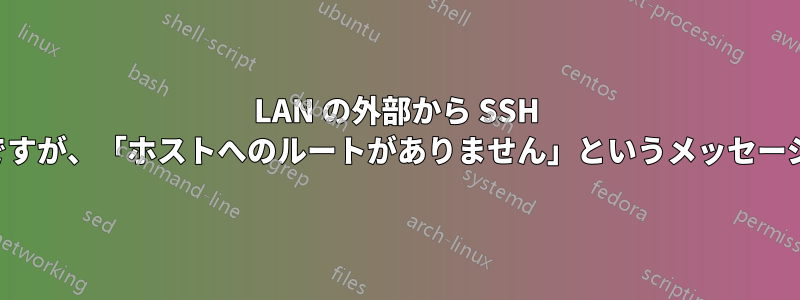 LAN の外部から SSH を実行したいのですが、「ホストへのルートがありません」というメッセージが表示されます