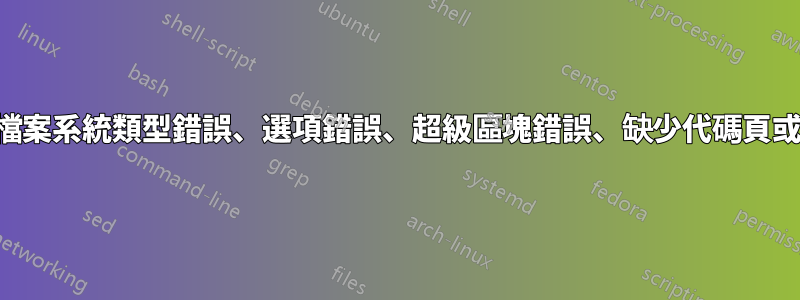 安裝新硬碟，錯誤：檔案系統類型錯誤、選項錯誤、超級區塊錯誤、缺少代碼頁或幫助程式或其他錯誤