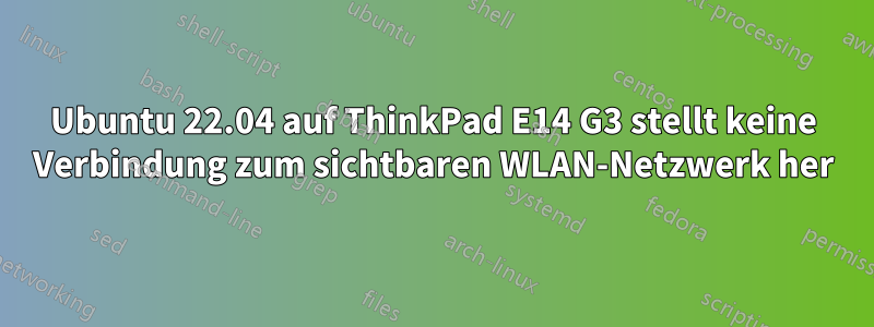 Ubuntu 22.04 auf ThinkPad E14 G3 stellt keine Verbindung zum sichtbaren WLAN-Netzwerk her