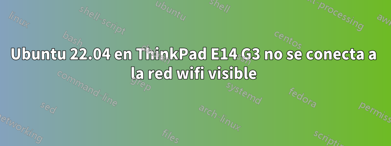 Ubuntu 22.04 en ThinkPad E14 G3 no se conecta a la red wifi visible