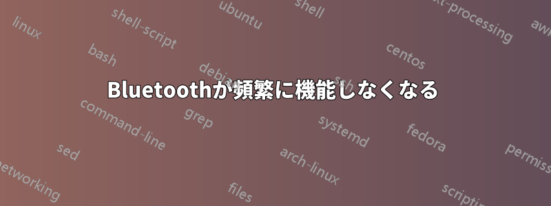 Bluetoothが頻繁に機能しなくなる