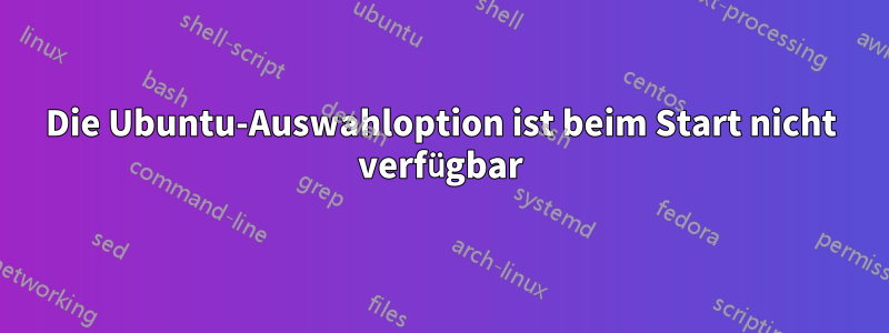 Die Ubuntu-Auswahloption ist beim Start nicht verfügbar