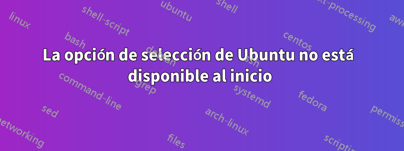 La opción de selección de Ubuntu no está disponible al inicio