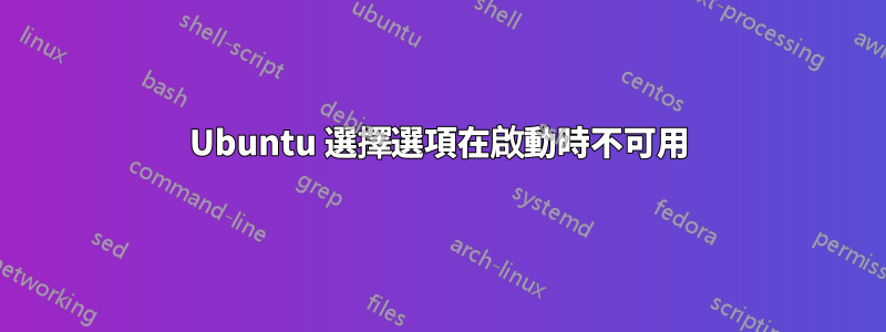 Ubuntu 選擇選​​項在啟動時不可用