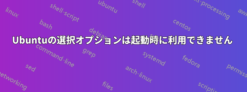 Ubuntuの選択オプションは起動時に利用できません