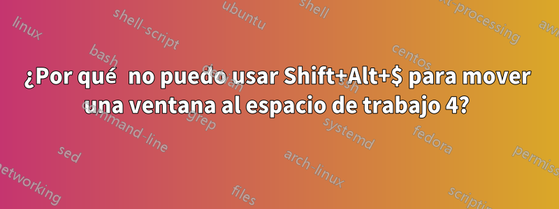 ¿Por qué no puedo usar Shift+Alt+$ para mover una ventana al espacio de trabajo 4?