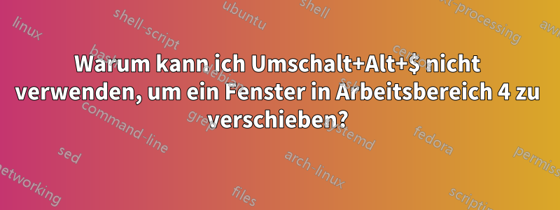 Warum kann ich Umschalt+Alt+$ nicht verwenden, um ein Fenster in Arbeitsbereich 4 zu verschieben?