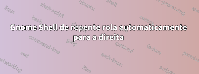 Gnome Shell de repente rola automaticamente para a direita