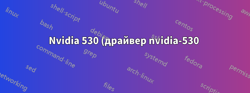 Nvidia 530 (драйвер nvidia-530)