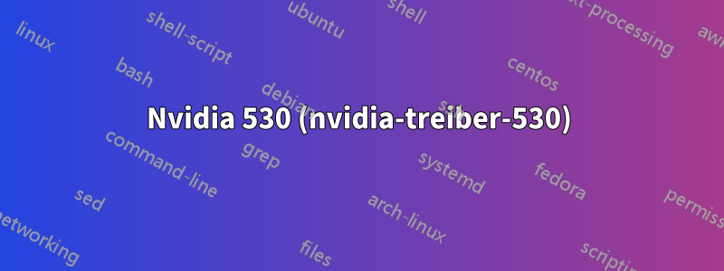 Nvidia 530 (nvidia-treiber-530)