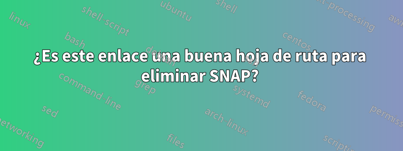 ¿Es este enlace una buena hoja de ruta para eliminar SNAP?