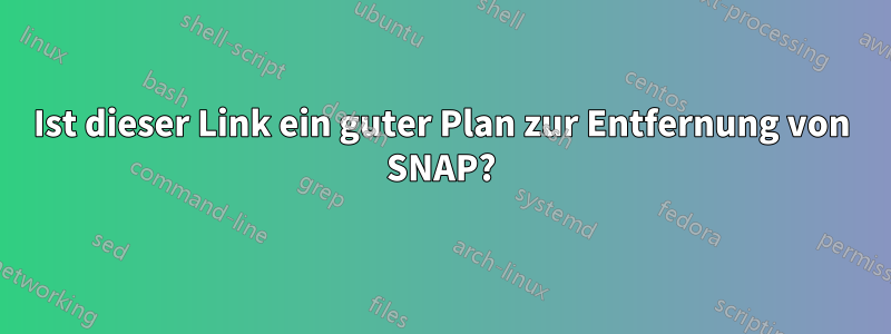 Ist dieser Link ein guter Plan zur Entfernung von SNAP?