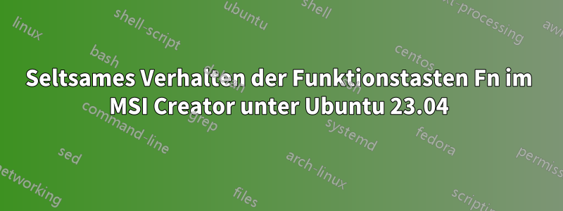 Seltsames Verhalten der Funktionstasten Fn im MSI Creator unter Ubuntu 23.04