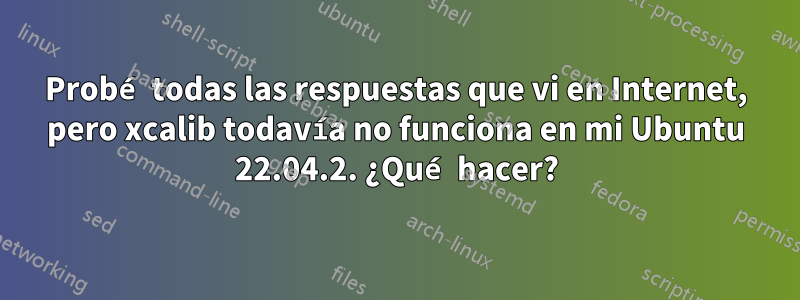 Probé todas las respuestas que vi en Internet, pero xcalib todavía no funciona en mi Ubuntu 22.04.2. ¿Qué hacer?