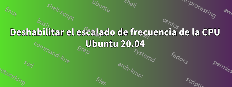 Deshabilitar el escalado de frecuencia de la CPU Ubuntu 20.04