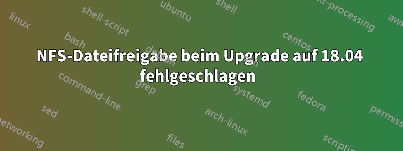 NFS-Dateifreigabe beim Upgrade auf 18.04 fehlgeschlagen 