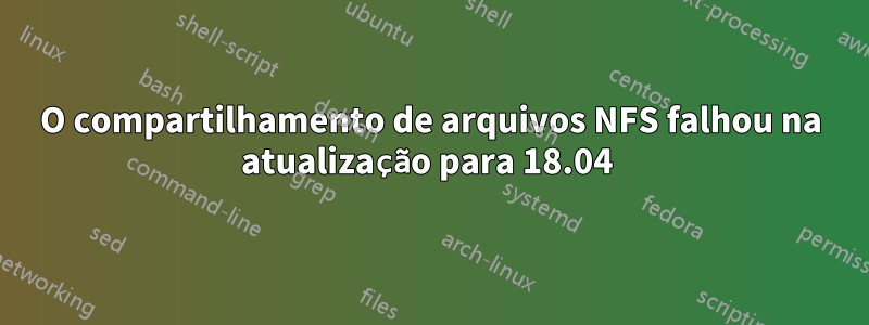 O compartilhamento de arquivos NFS falhou na atualização para 18.04 