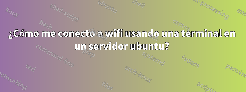 ¿Cómo me conecto a wifi usando una terminal en un servidor ubuntu?