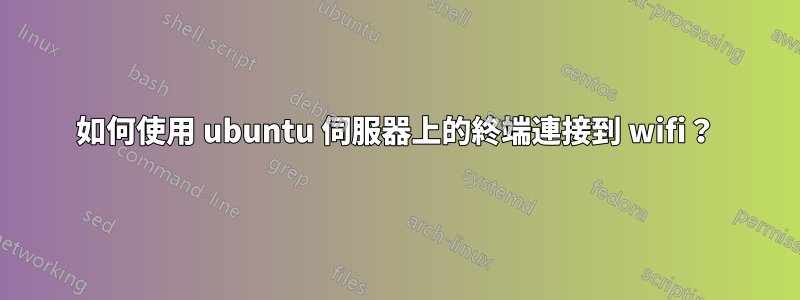 如何使用 ubuntu 伺服器上的終端連接到 wifi？