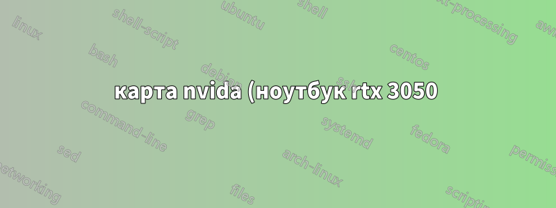 карта nvida (ноутбук rtx 3050) не работает (x11 или wayland)