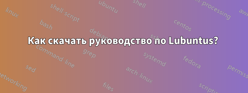 Как скачать руководство по Lubuntus?