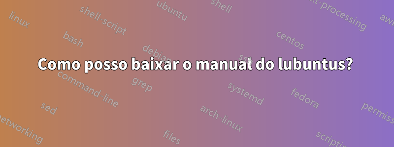 Como posso baixar o manual do lubuntus?