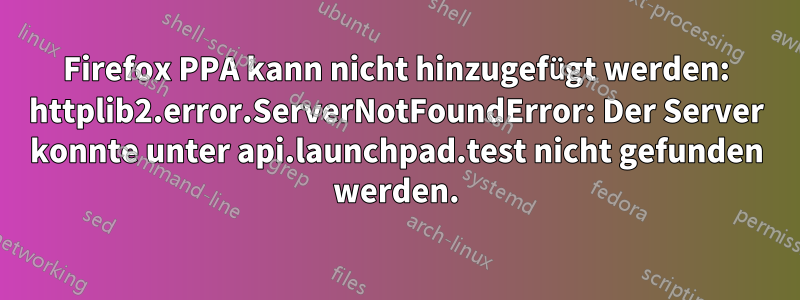 Firefox PPA kann nicht hinzugefügt werden: httplib2.error.ServerNotFoundError: Der Server konnte unter api.launchpad.test nicht gefunden werden.