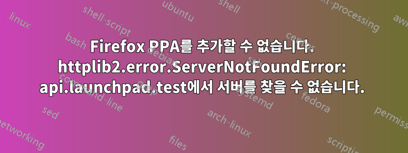 Firefox PPA를 추가할 수 없습니다. httplib2.error.ServerNotFoundError: api.launchpad.test에서 서버를 찾을 수 없습니다.