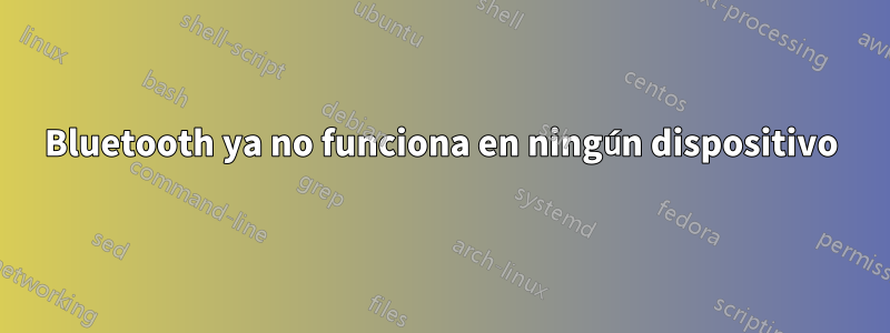 Bluetooth ya no funciona en ningún dispositivo