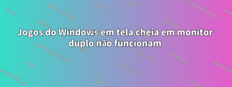 Jogos do Windows em tela cheia em monitor duplo não funcionam