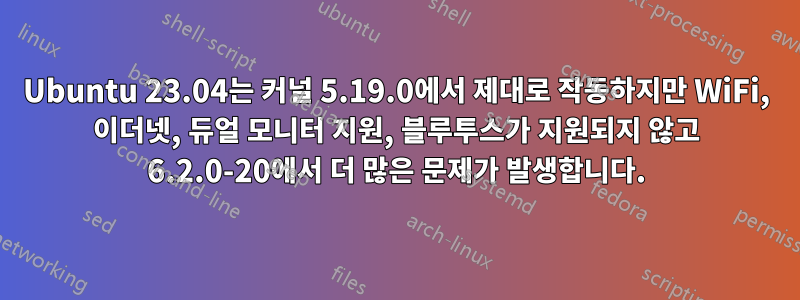 Ubuntu 23.04는 커널 5.19.0에서 제대로 작동하지만 WiFi, 이더넷, 듀얼 모니터 지원, 블루투스가 지원되지 않고 6.2.0-20에서 더 많은 문제가 발생합니다.