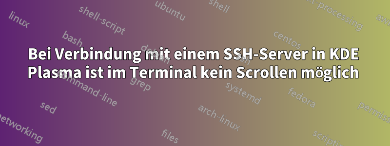 Bei Verbindung mit einem SSH-Server in KDE Plasma ist im Terminal kein Scrollen möglich