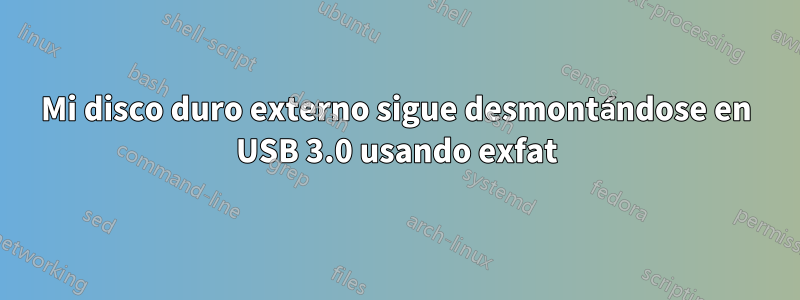 Mi disco duro externo sigue desmontándose en USB 3.0 usando exfat