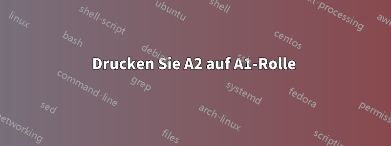 Drucken Sie A2 auf A1-Rolle