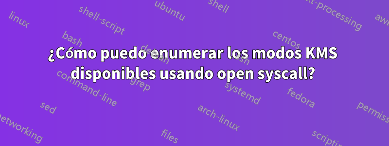 ¿Cómo puedo enumerar los modos KMS disponibles usando open syscall?