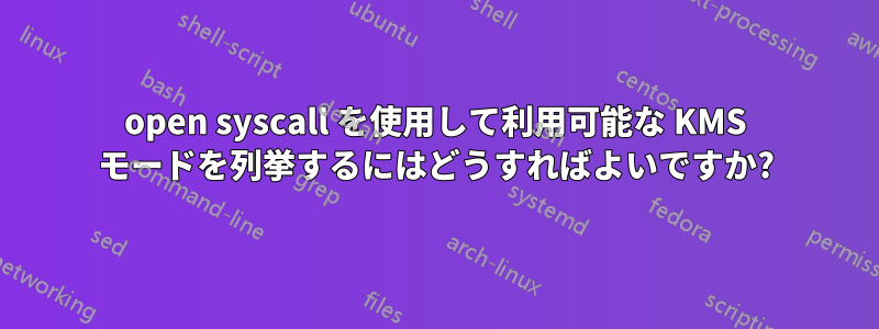 open syscall を使用して利用可能な KMS モードを列挙するにはどうすればよいですか?