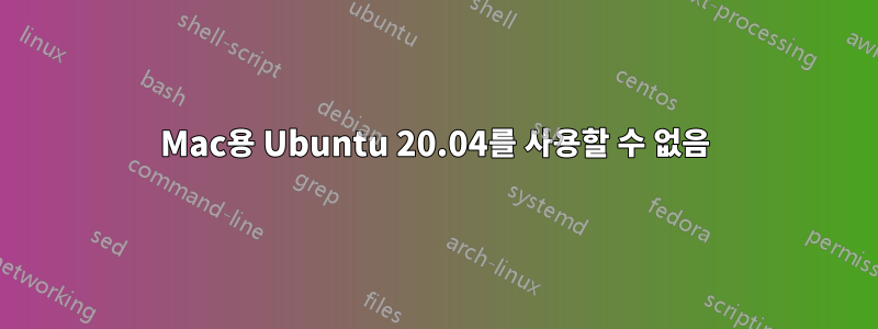 Mac용 Ubuntu 20.04를 사용할 수 없음