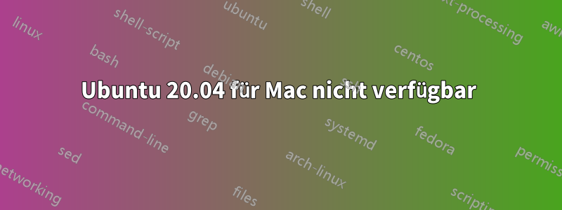 Ubuntu 20.04 für Mac nicht verfügbar