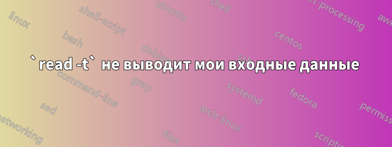 `read -t` не выводит мои входные данные