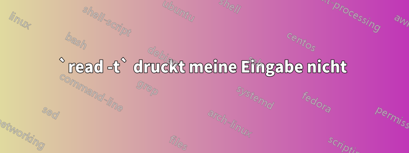 `read -t` druckt meine Eingabe nicht