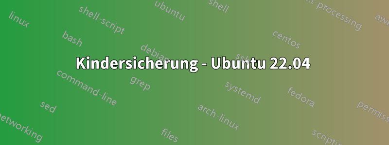 Kindersicherung - Ubuntu 22.04