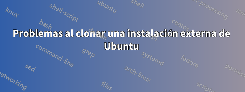 Problemas al clonar una instalación externa de Ubuntu