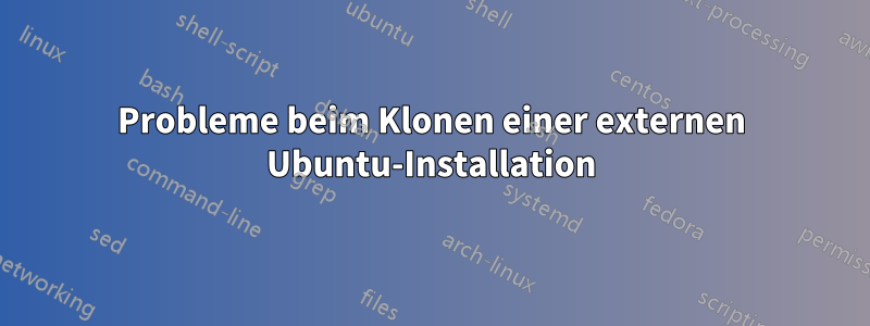 Probleme beim Klonen einer externen Ubuntu-Installation