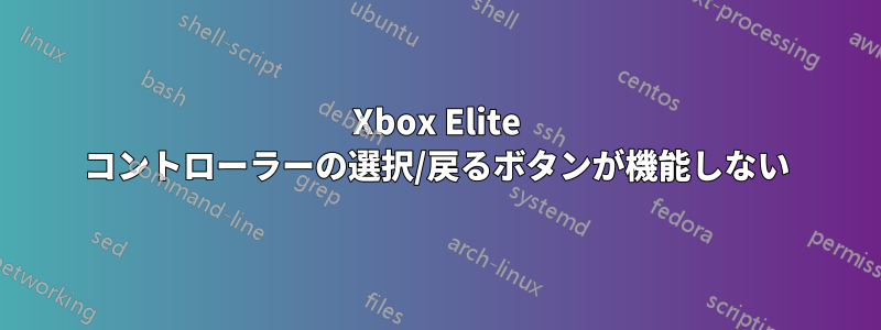 Xbox Elite コントローラーの選択/戻るボタンが機能しない