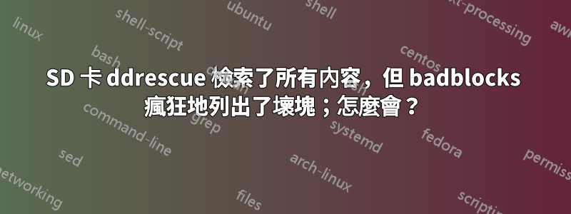 SD 卡 ddrescue 檢索了所有內容，但 badblocks 瘋狂地列出了壞塊；怎麼會？