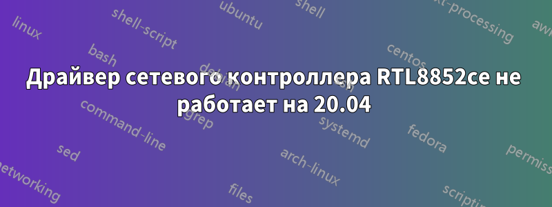 Драйвер сетевого контроллера RTL8852ce не работает на 20.04