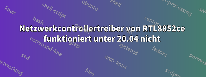 Netzwerkcontrollertreiber von RTL8852ce funktioniert unter 20.04 nicht